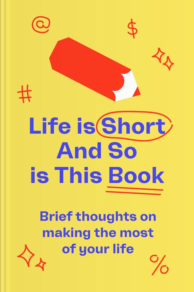 Life Is Short (and So Is This Book)